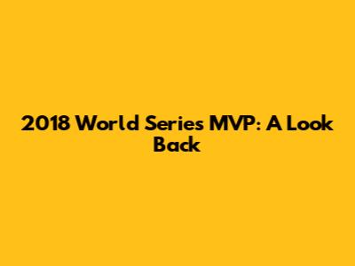 2018 World Series MVP: A Look Back