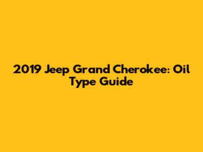 2019 Jeep Grand Cherokee: Oil Type Guide