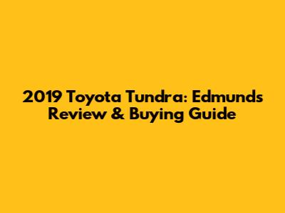 2019 Toyota Tundra: Edmunds Review & Buying Guide