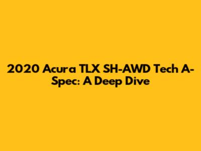 2020 Acura TLX SH-AWD Tech A-Spec: A Deep Dive