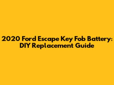 2020 Ford Escape Key Fob Battery: DIY Replacement Guide