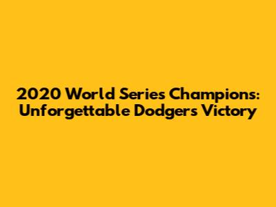 2020 World Series Champions: Unforgettable Dodgers Victory
