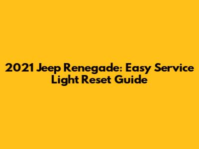 2021 Jeep Renegade: Easy Service Light Reset Guide