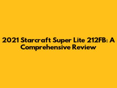 2021 Starcraft Super Lite 212FB: A Comprehensive Review