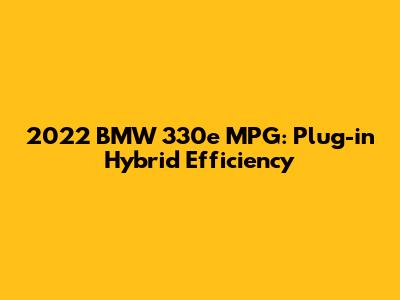 2022 BMW 330e MPG: Plug-in Hybrid Efficiency