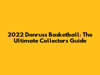 2022 Donruss Basketball: The Ultimate Collector's Guide