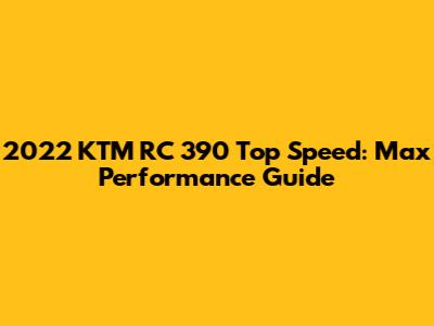 2022 KTM RC 390 Top Speed: Max Performance Guide