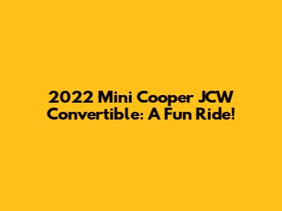 2022 Mini Cooper JCW Convertible: A Fun Ride!
