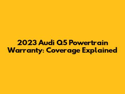 2023 Audi Q5 Powertrain Warranty: Coverage Explained