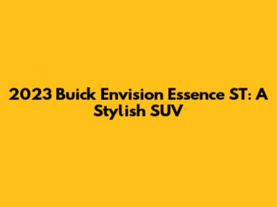 2023 Buick Envision Essence ST: A Stylish SUV