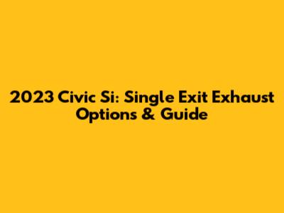 2023 Civic Si: Single Exit Exhaust Options & Guide
