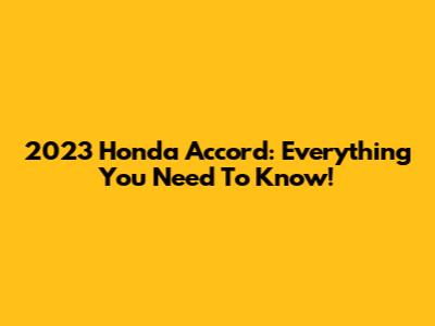 2023 Honda Accord: Everything You Need To Know!