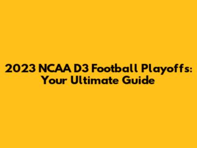 2023 NCAA D3 Football Playoffs: Your Ultimate Guide