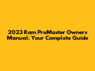 2023 Ram ProMaster Owner's Manual: Your Complete Guide