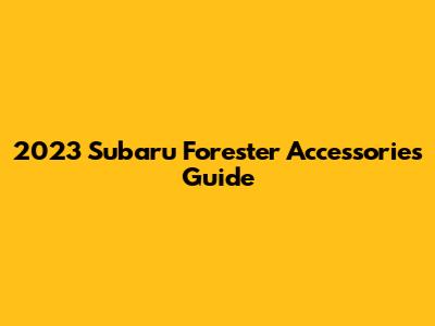 2023 Subaru Forester Accessories Guide