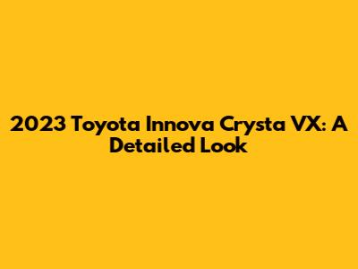 2023 Toyota Innova Crysta VX: A Detailed Look