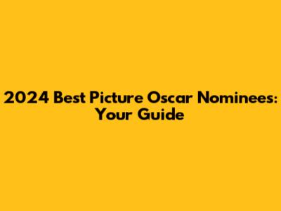 2024 Best Picture Oscar Nominees: Your Guide