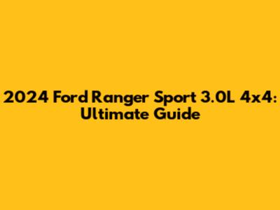 2024 Ford Ranger Sport 3.0L 4x4: Ultimate Guide