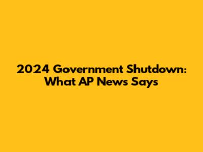 2024 Government Shutdown: What AP News Says