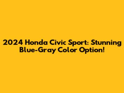 2024 Honda Civic Sport: Stunning Blue-Gray Color Option!