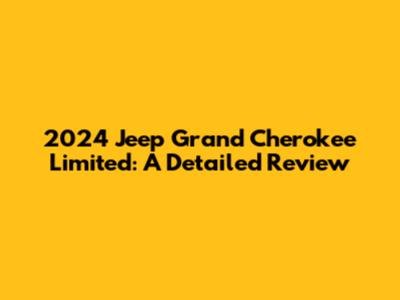 2024 Jeep Grand Cherokee Limited: A Detailed Review