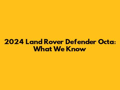 2024 Land Rover Defender Octa: What We Know