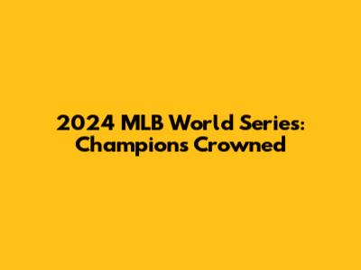 2024 MLB World Series: Champions Crowned