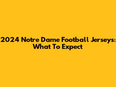 2024 Notre Dame Football Jerseys: What To Expect