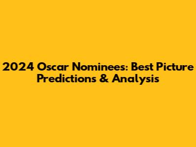 2024 Oscar Nominees: Best Picture Predictions & Analysis