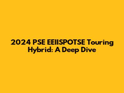 2024 PSE EEIISPOTSE Touring Hybrid: A Deep Dive