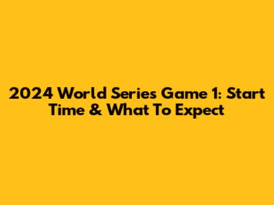 2024 World Series Game 1: Start Time & What To Expect
