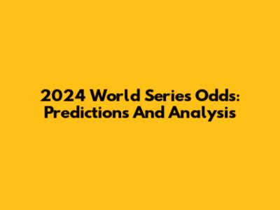 2024 World Series Odds: Predictions And Analysis