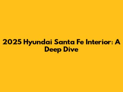 2025 Hyundai Santa Fe Interior: A Deep Dive