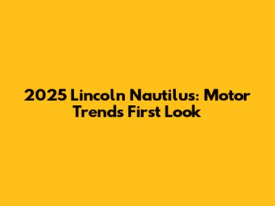 2025 Lincoln Nautilus: Motor Trend's First Look
