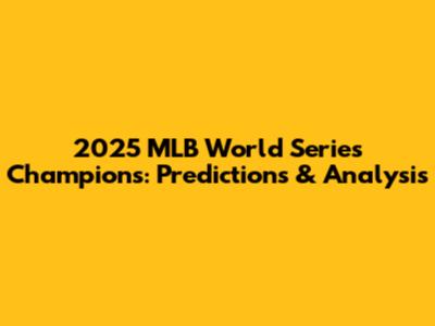 2025 MLB World Series Champions: Predictions & Analysis