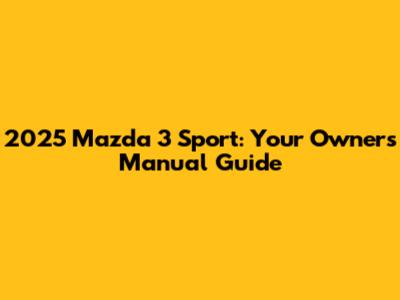 2025 Mazda 3 Sport: Your Owner's Manual Guide