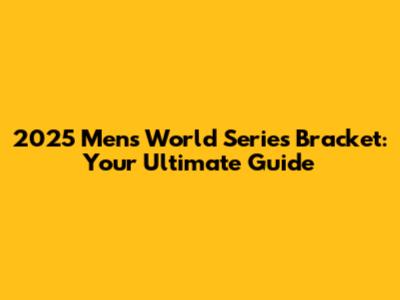 2025 Men's World Series Bracket: Your Ultimate Guide