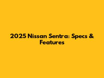 2025 Nissan Sentra: Specs & Features