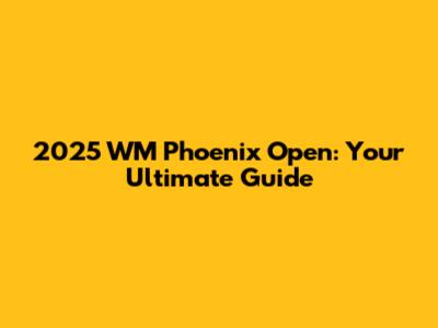 2025 WM Phoenix Open: Your Ultimate Guide
