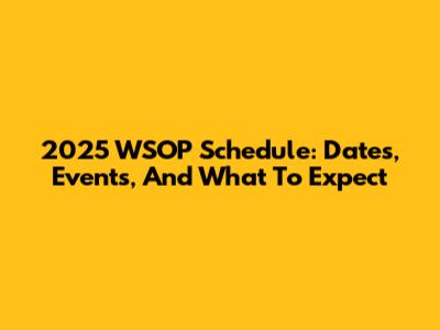 2025 WSOP Schedule: Dates, Events, And What To Expect