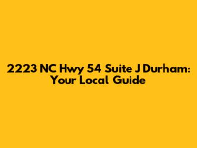 2223 NC Hwy 54 Suite J Durham: Your Local Guide