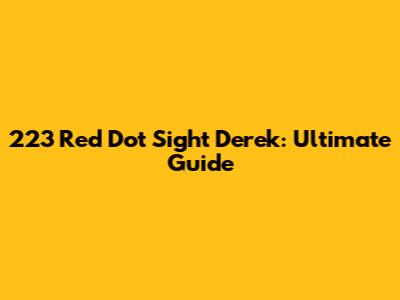 223 Red Dot Sight Derek: Ultimate Guide