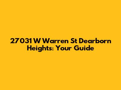 27031 W Warren St Dearborn Heights: Your Guide