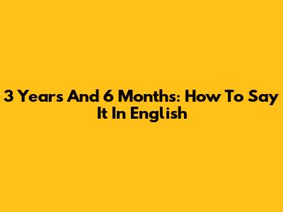 3 Years And 6 Months: How To Say It In English