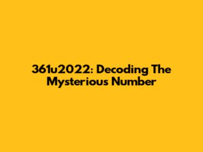 361u2022: Decoding The Mysterious Number