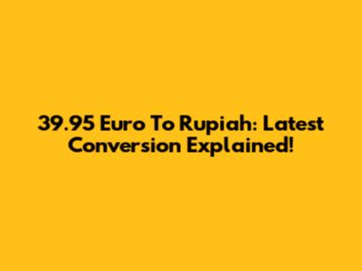 39.95 Euro To Rupiah: Latest Conversion Explained!