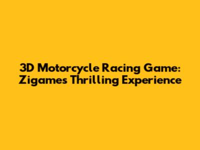 3D Motorcycle Racing Game: Zigame's Thrilling Experience