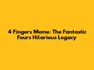 4 Fingers Meme: The Fantastic Four's Hilarious Legacy