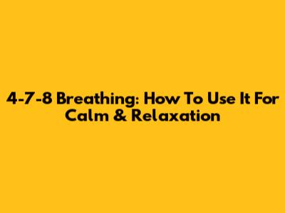 4-7-8 Breathing: How To Use It For Calm & Relaxation