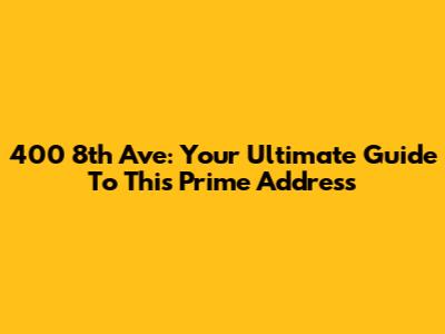 400 8th Ave: Your Ultimate Guide To This Prime Address